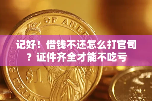 北京记好！借钱不还怎么打官司？证件齐全才能不吃亏
