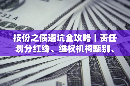 北京按份之债避坑全攻略｜责任划分红线、维权机构甄别、纠纷处理全流程拆解