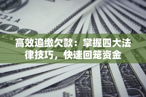 北京高效追缴欠款：掌握四大法律技巧，快速回笼资金