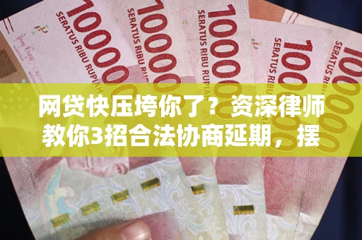 北京网贷快压垮你了？资深律师教你3招合法协商延期，摆脱暴力催收！