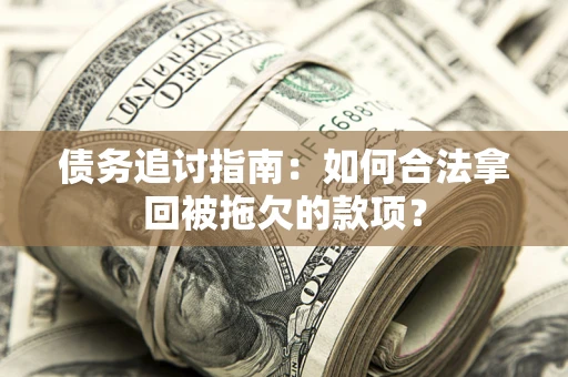 北京债务追讨指南：如何合法拿回被拖欠的款项？