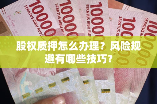 北京股权质押怎么办理？风险规避有哪些技巧？