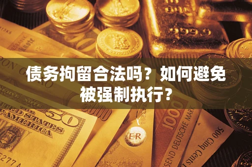 北京债务拘留合法吗？如何避免被强制执行？