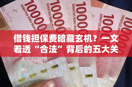 北京借钱担保费暗藏玄机？一文看透“合法”背后的五大关键陷阱