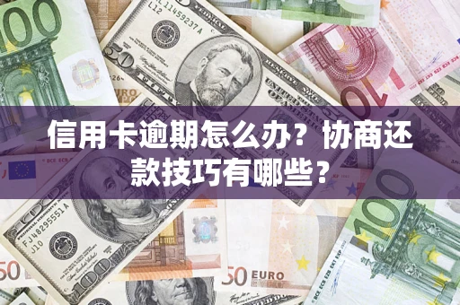 北京信用卡逾期怎么办？协商还款技巧有哪些？