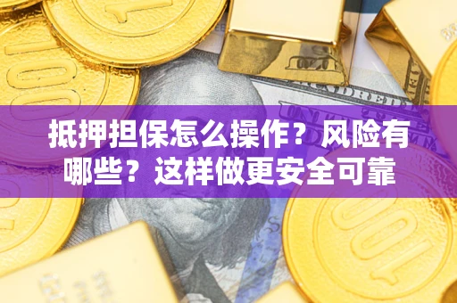 北京抵押担保怎么操作？风险有哪些？这样做更安全可靠