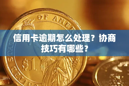 北京信用卡逾期怎么处理？协商技巧有哪些？