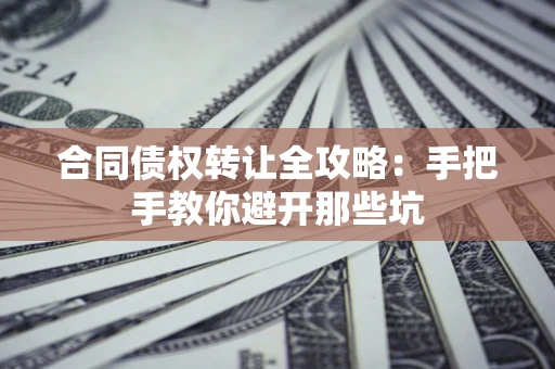 北京合同债权转让全攻略：手把手教你避开那些坑