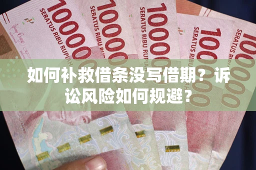北京如何补救借条没写借期？诉讼风险如何规避？