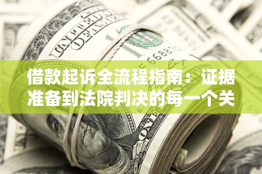 北京借款起诉全流程指南：证据准备到法院判决的每一个关键步骤