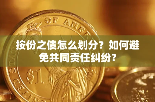 北京按份之债怎么划分？如何避免共同责任纠纷？