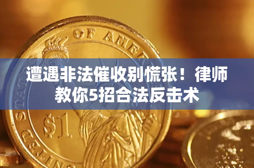 北京遭遇非法催收别慌张！律师教你5招合法反击术