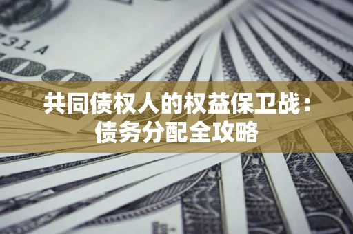 北京共同债权人的权益保卫战：债务分配全攻略