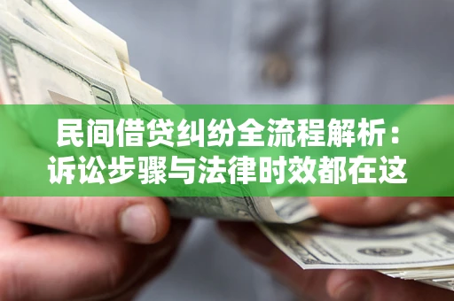 北京民间借贷纠纷全流程解析：诉讼步骤与法律时效都在这儿了