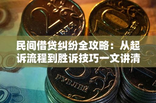 北京民间借贷纠纷全攻略：从起诉流程到胜诉技巧一文讲清