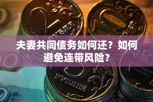 北京夫妻共同债务如何还？如何避免连带风险？