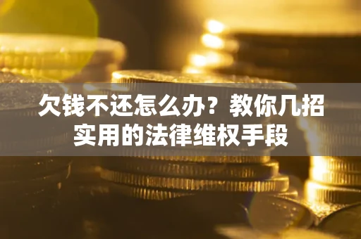 北京欠钱不还怎么办？教你几招实用的法律维权手段