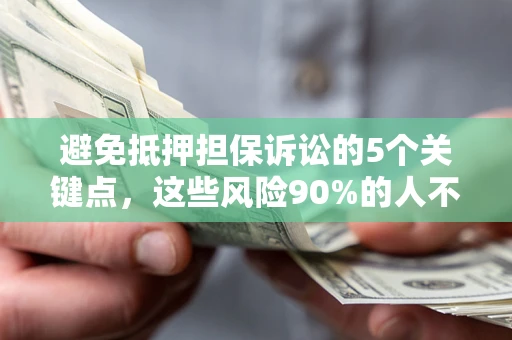 北京避免抵押担保诉讼的5个关键点，这些风险90%的人不知道！