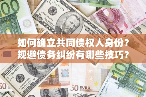 北京如何确立共同债权人身份？规避债务纠纷有哪些技巧？