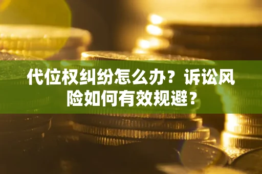 北京代位权纠纷怎么办？诉讼风险如何有效规避？