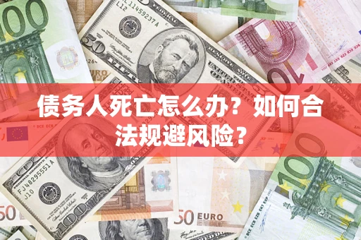 北京债务人死亡怎么办？如何合法规避风险？