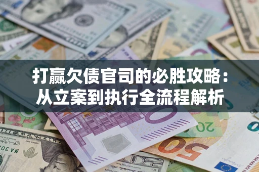北京打赢欠债官司的必胜攻略：从立案到执行全流程解析