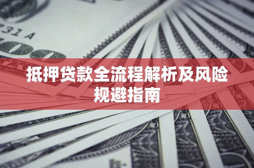 北京抵押贷款全流程解析及风险规避指南