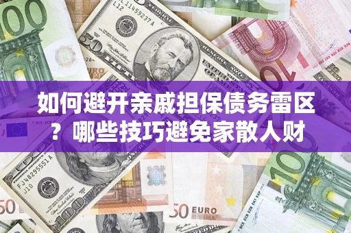北京如何避开亲戚担保债务雷区？哪些技巧避免家散人财