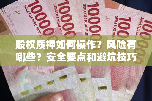 北京股权质押如何操作？风险有哪些？安全要点和避坑技巧？
