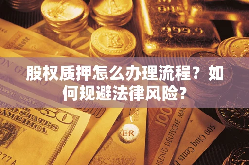 北京股权质押怎么办理流程？如何规避法律风险？