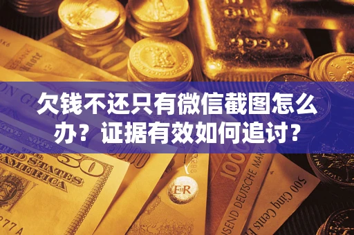 北京欠钱不还只有微信截图怎么办？证据有效如何追讨？