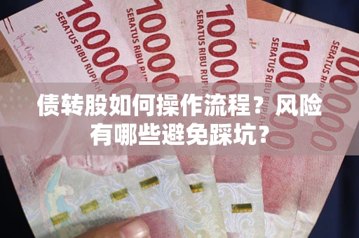 北京债转股如何操作流程?风险有哪些避免踩坑? 北京债转股如何操作流程?风险有哪些避免踩坑?