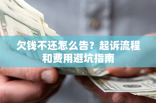 北京欠钱不还怎么告?起诉流程和费用避坑指南 北京欠钱不还怎么告?起诉流程和费用避坑指南