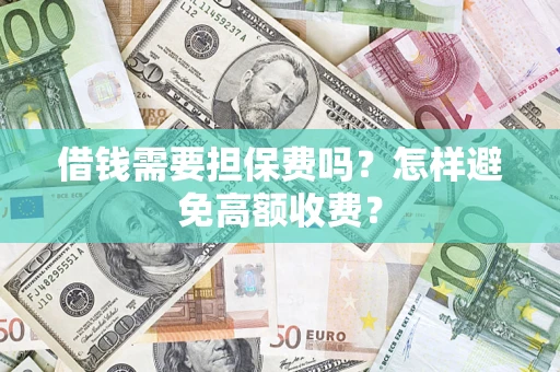 北京借钱需要担保费吗？怎样避免高额收费？