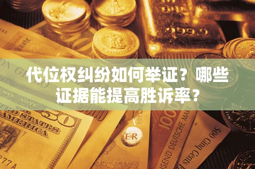 北京代位权纠纷如何举证？哪些证据能提高胜诉率？