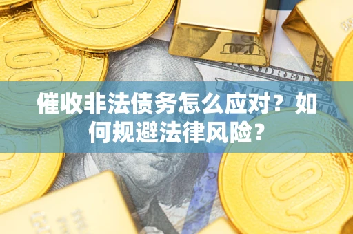 北京催收非法债务怎么应对？如何规避法律风险？