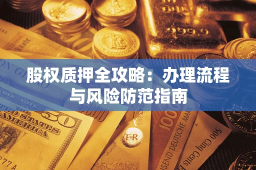 北京股权质押全攻略：办理流程与风险防范指南
