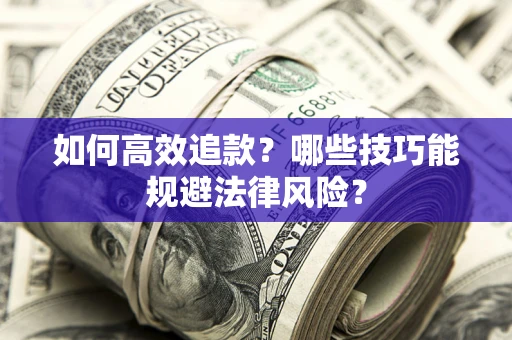 北京如何高效追款？哪些技巧能规避法律风险？